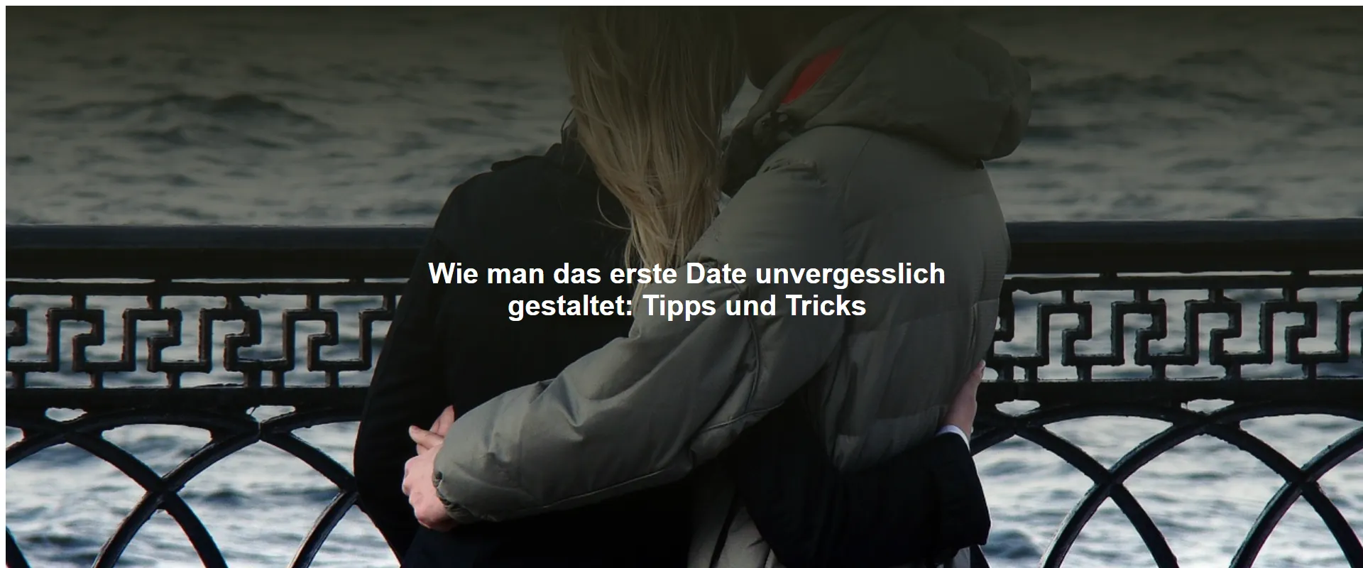 Wie man das erste Date unvergesslich gestaltet: Tipps und Tricks